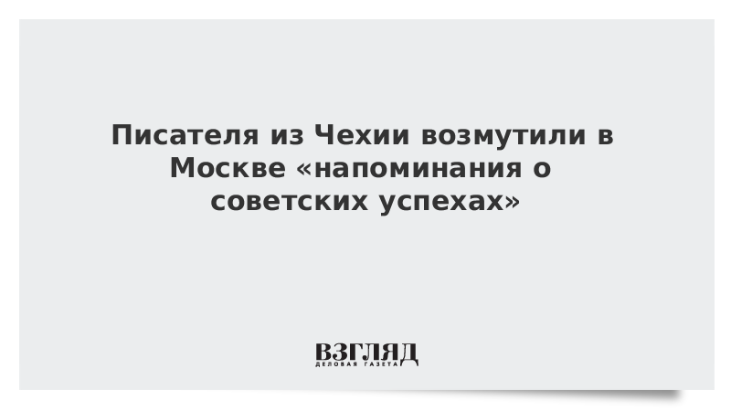 Писателя из Чехии возмутили в Москве «напоминания о советских успехах»