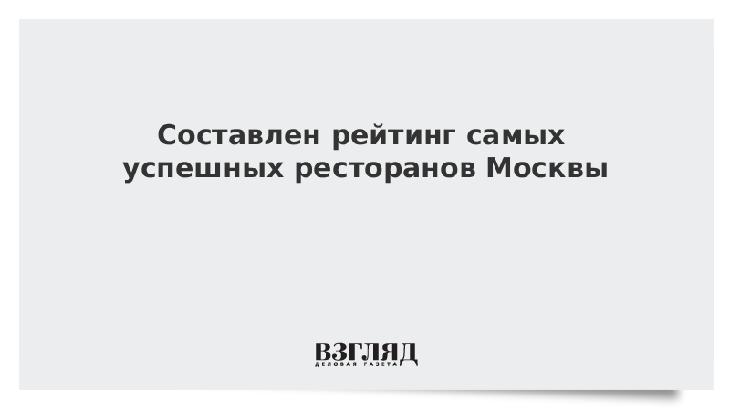 Составлен рейтинг самых успешных ресторанов Москвы