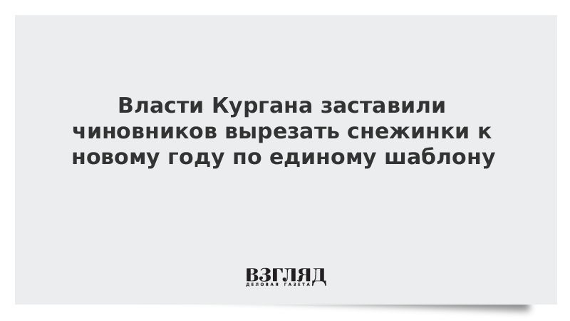 Власти Кургана заставили чиновников вырезать снежинки к Новому году по единому шаблону