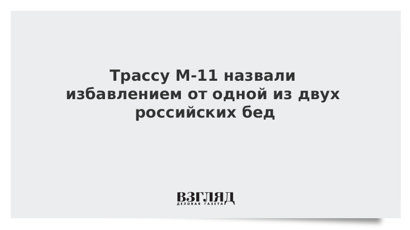 Трассу М-11 назвали избавлением от одной из двух российских бед