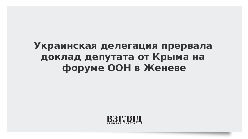 Украинская делегация прервала доклад депутата от Крыма на форуме ООН в Женеве