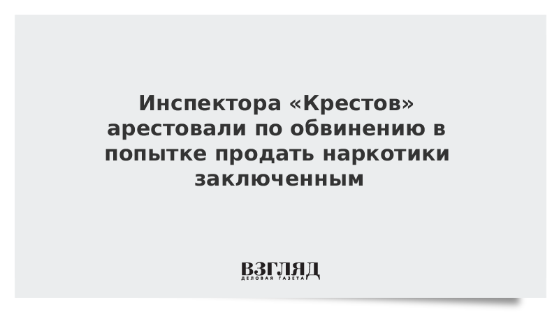 Инспектора «Крестов» арестовали по обвинению в попытке продать наркотики заключенным