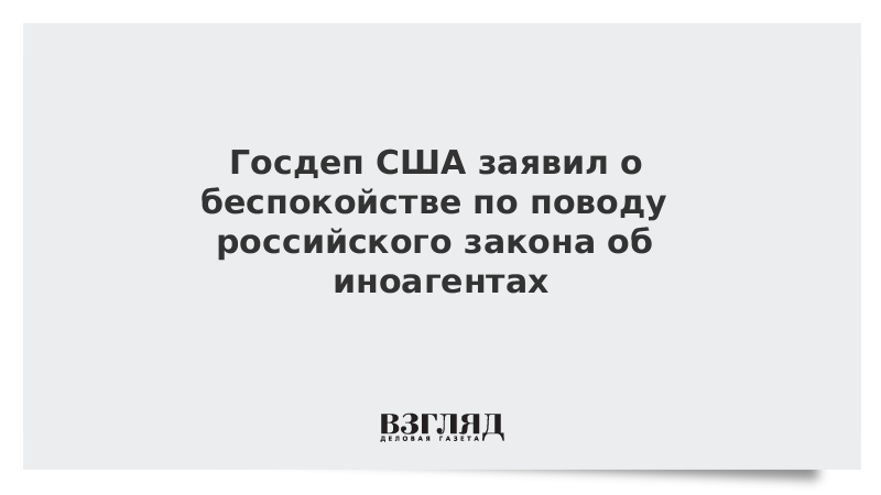 Госдеп США заявил о беспокойстве по поводу российского закона об иноагентах