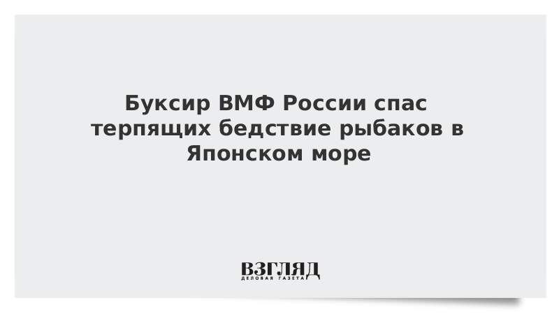 Буксир ВМФ России спас терпящих бедствие рыбаков в Японском море