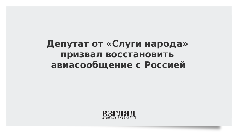 Депутат от «Слуги народа» призвал восстановить авиасообщение с Россией