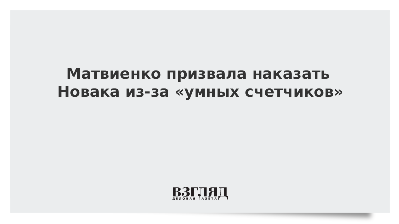 Матвиенко призвала наказать Новака из-за «умных счетчиков»