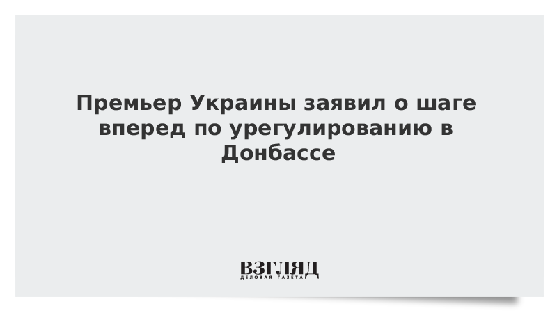 Премьер Украины заявил о шаге вперед в вопросе урегулирования в Донбассе