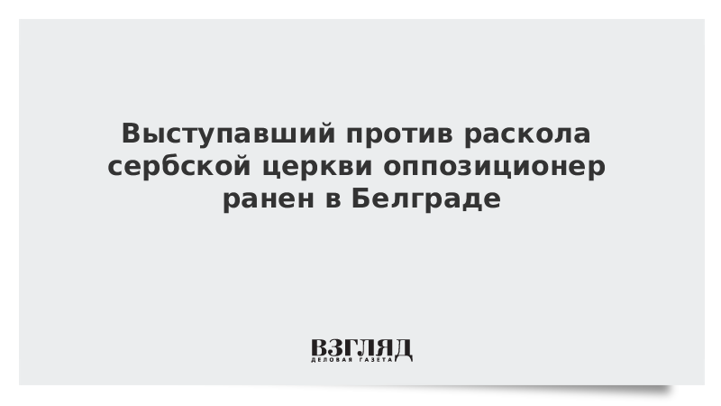 Выступавший против раскола сербской церкви оппозиционер ранен в Белграде