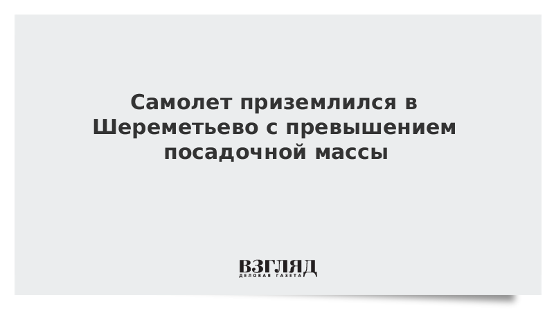 Самолет приземлился в Шереметьево с превышением посадочной массы