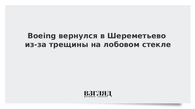 Boeing вернулся в Шереметьево из-за трещины на лобовом стекле