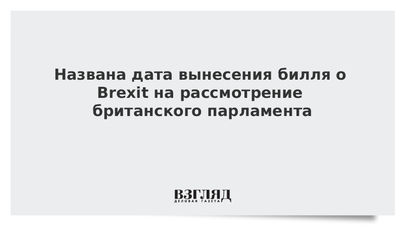 Названа дата вынесения билля о Brexit на рассмотрение британского парламента