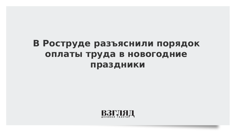 В Роструде разъяснили порядок оплаты труда в новогодние праздники