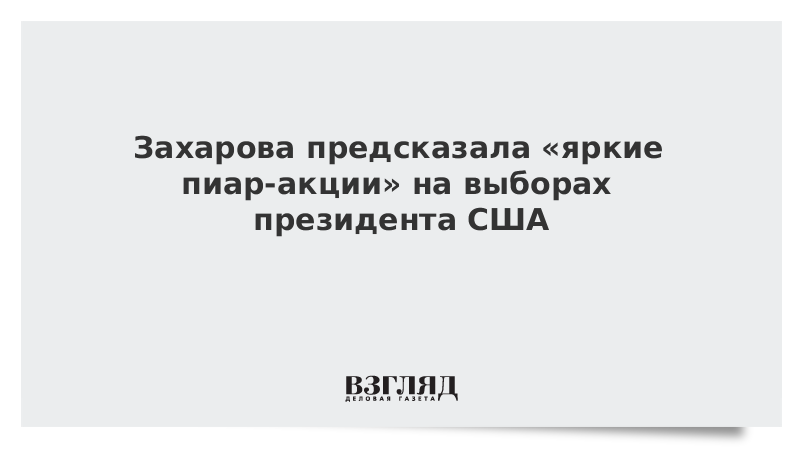 Захарова предсказала «яркие пиар-акции» на выборах президента США