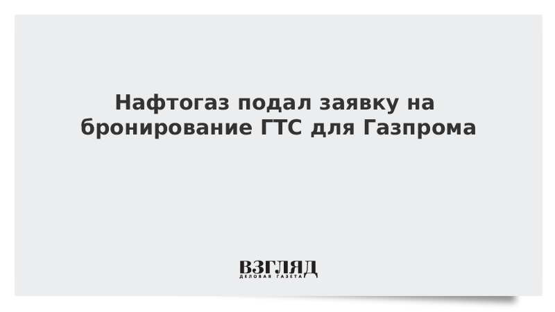 Нафтогаз подал заявку на бронирование ГТС для Газпрома