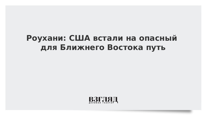 Роухани: США встали на опасный для Ближнего Востока путь