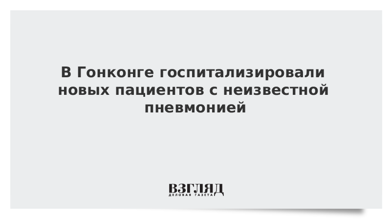 В Гонконге госпитализировали новых пациентов с неизвестной пневмонией