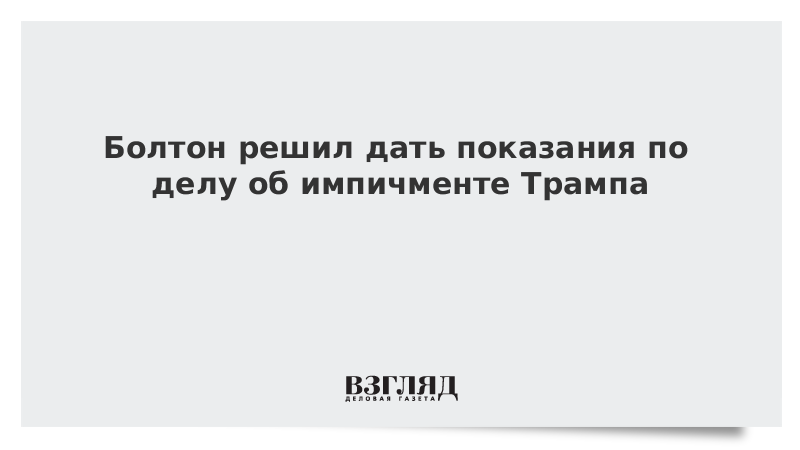 Болтон решил дать показания по делу об импичменте Трампа