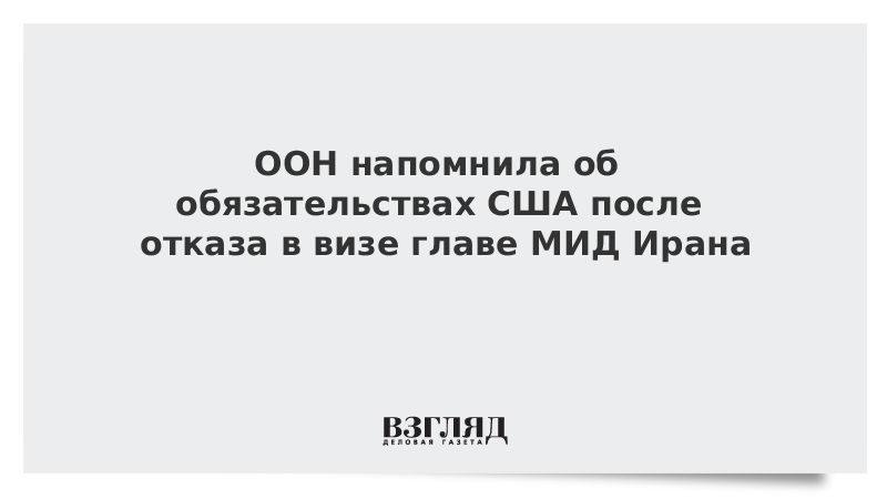 ООН напомнила об обязательствах США после отказа в визе главе МИД Ирана