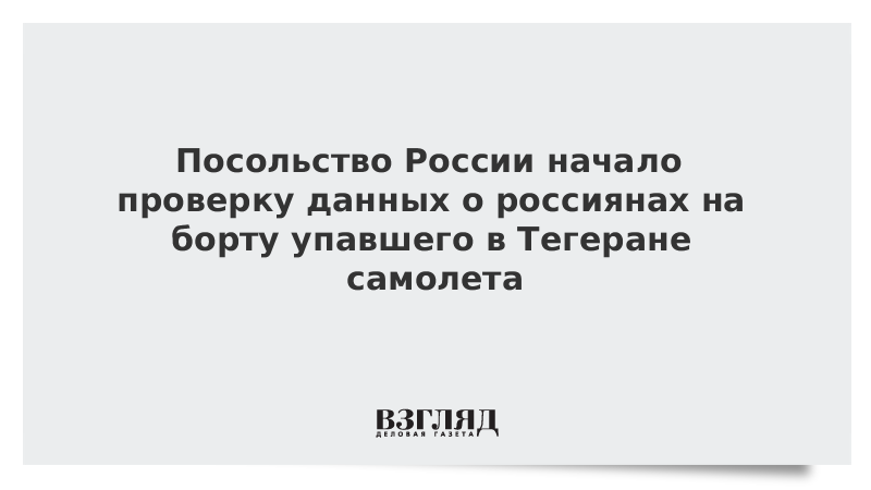 Посольство России начало проверку данных о россиянах на борту упавшего в Тегеране самолета