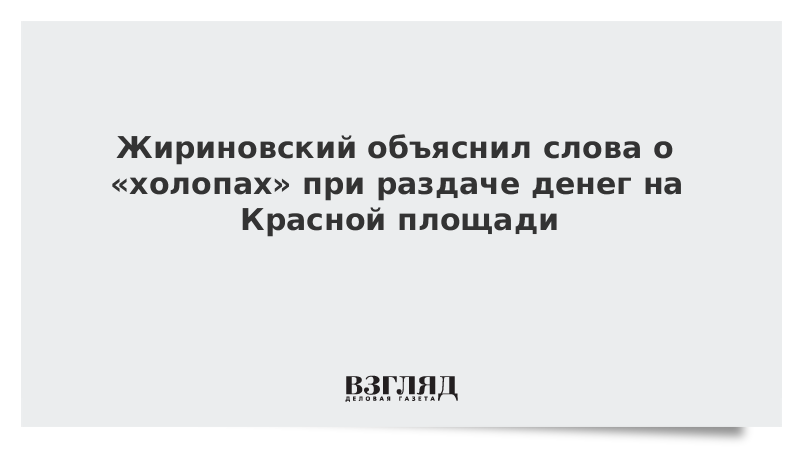 Жириновский объяснил слова о «холопах» при раздаче денег на Красной площади