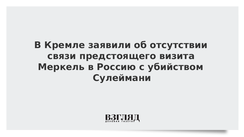 В Кремле заявили об отсутствии связи предстоящего визита Меркель в Россию с убийством Сулеймани