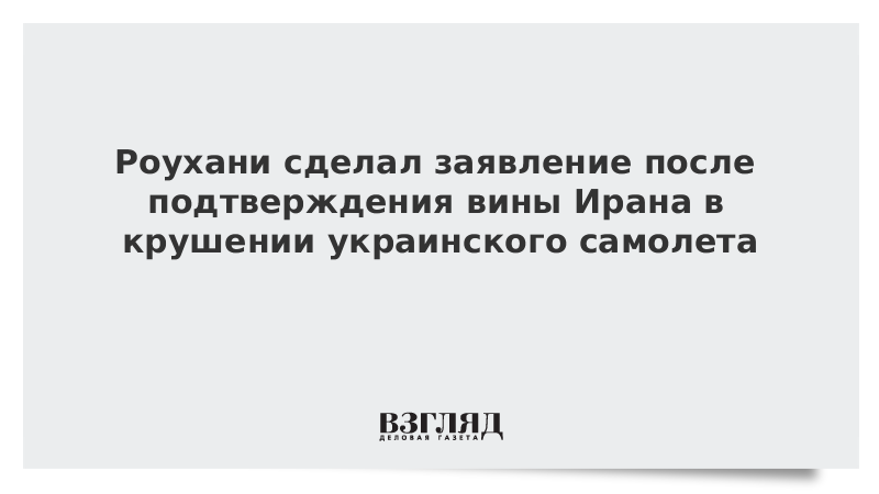 Роухани сделал заявление после подтверждения вины Ирана в крушении украинского самолета