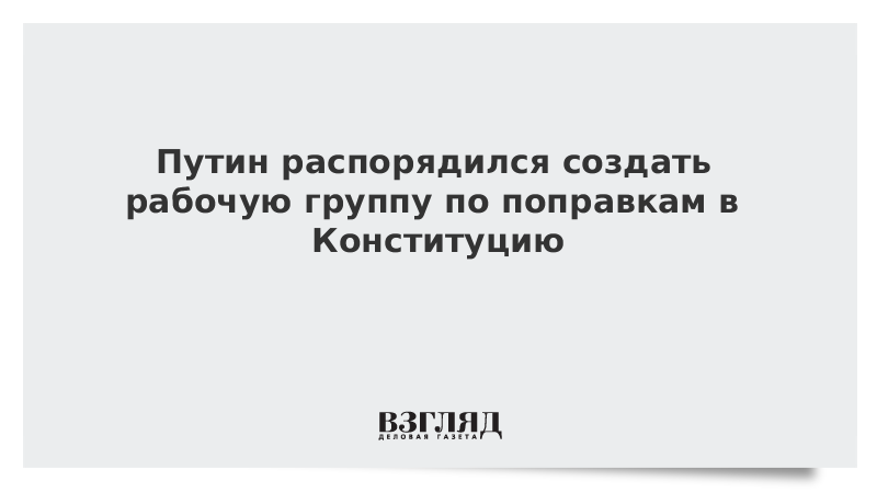 Путин распорядился создать рабочую группу по поправкам в Конституцию