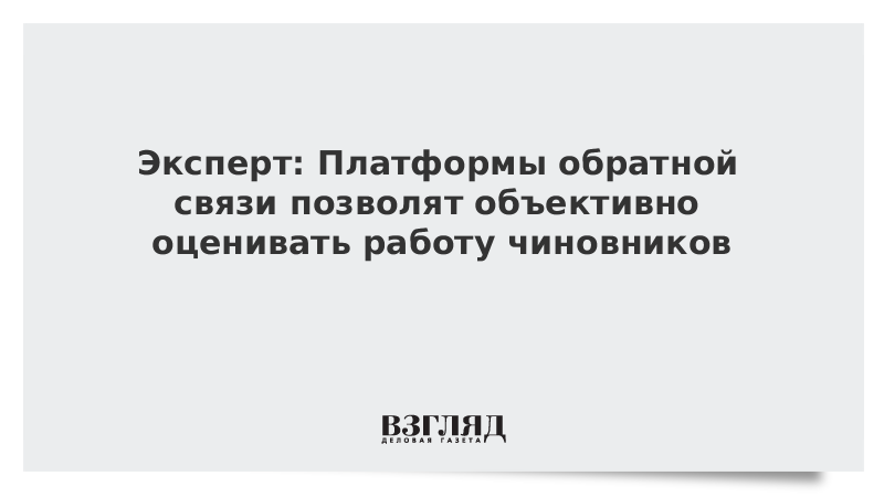 Эксперт: Платформы обратной связи позволят объективно оценивать работу чиновников