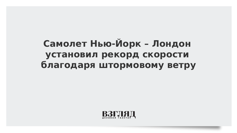 Самолет Нью-Йорк – Лондон установил рекорд скорости благодаря штормовому ветру