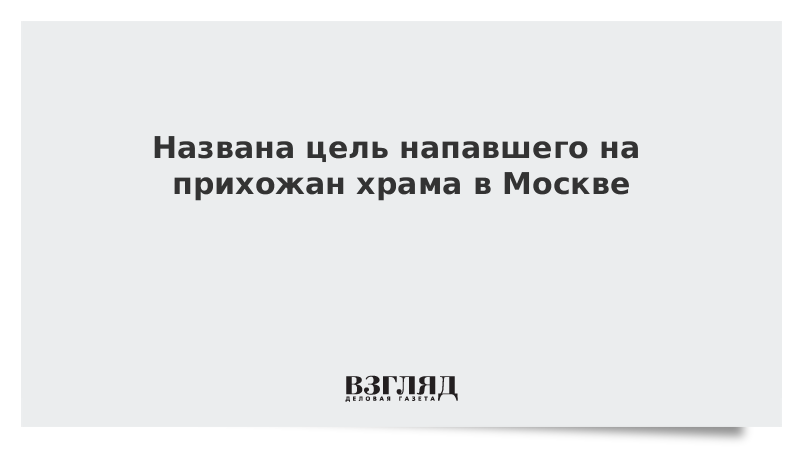 Названа цель напавшего на прихожан храма в Москве