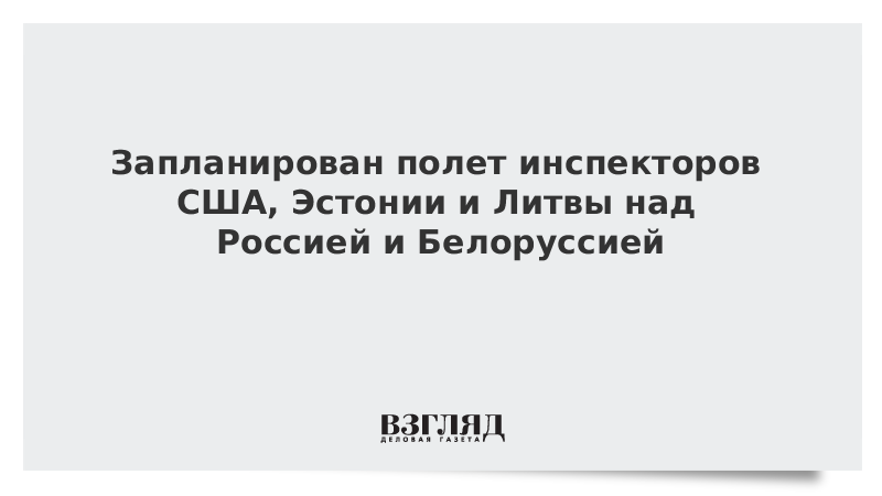 Запланирован полет инспекторов США, Эстонии и Литвы над Россией и Белоруссией