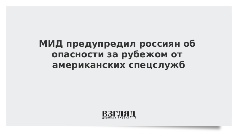 МИД предупредил россиян об опасности за рубежом от американских спецслужб