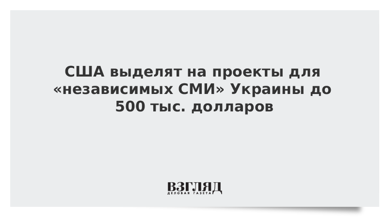 США выделят на проекты для «независимых СМИ» Украины до 500 тыс. долларов