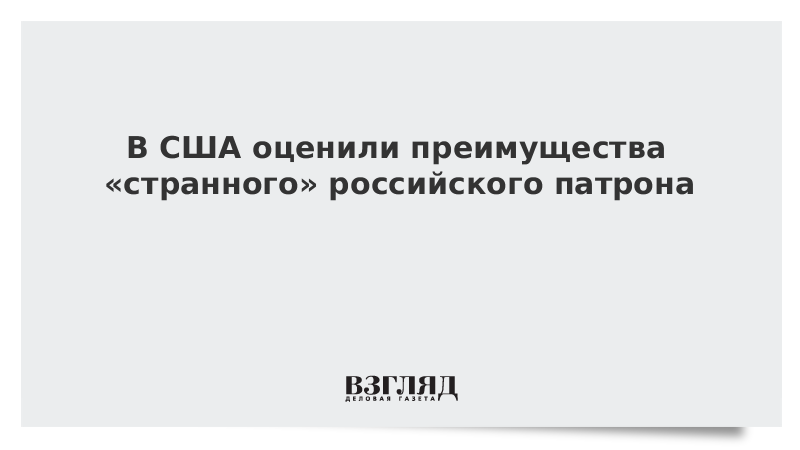 В США оценили преимущества «странного» российского патрона