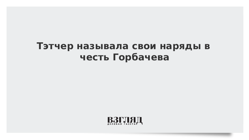 Тэтчер называла свои наряды в честь Горбачева