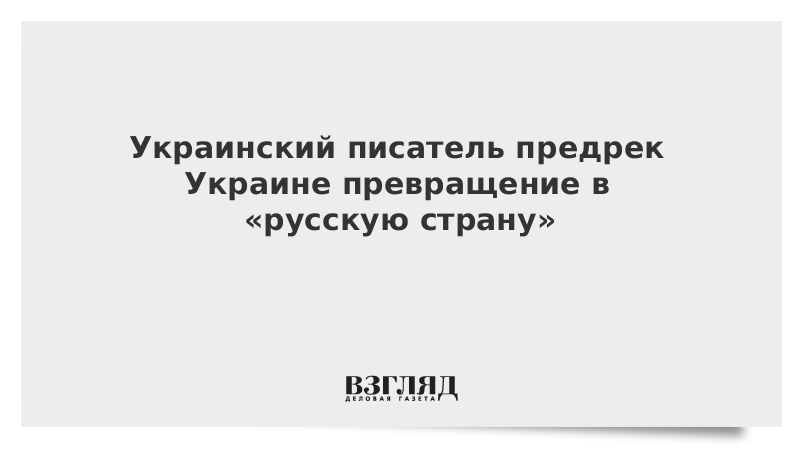 Украинский писатель предрек Украине превращение в «русскую страну»