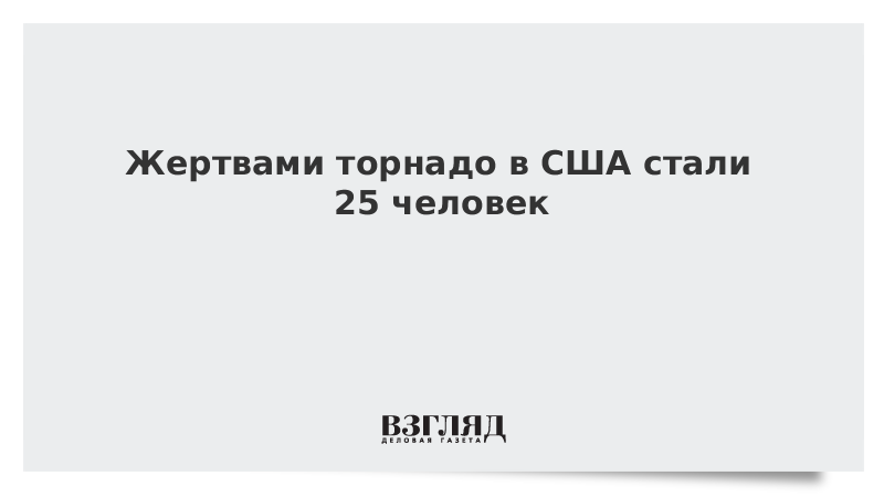 Жертвами торнадо в США стали 25 человек