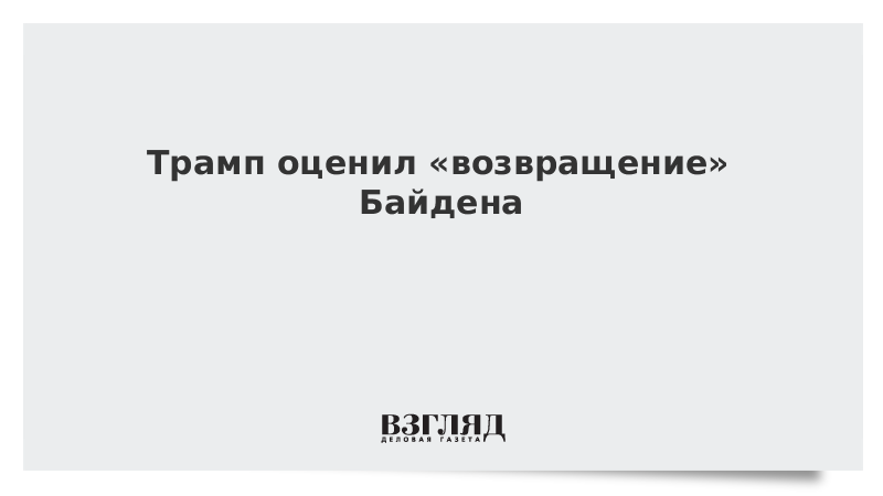 Трамп оценил «возвращение» Байдена