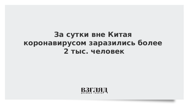 За сутки вне Китая коронавирусом заразились более 2 тыс. человек