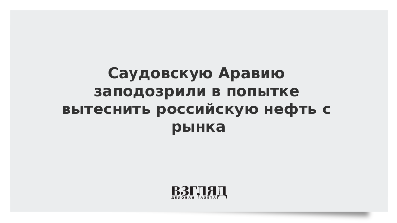 Саудовскую Аравию заподозрили в попытке вытеснить российскую нефть с рынка