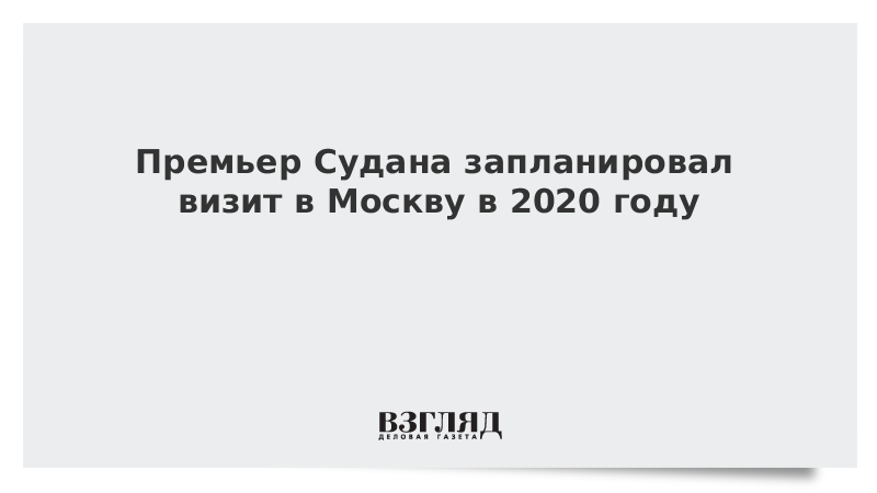 Премьер Судана запланировал визит в Москву в 2020 году