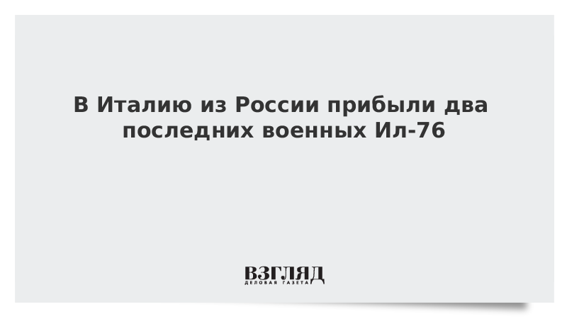 В Италию из России прибыли два последних военных Ил-76