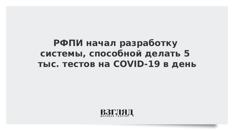 РФПИ начал разработку системы, способной делать 5 тыс. тестов на COVID-19 в день