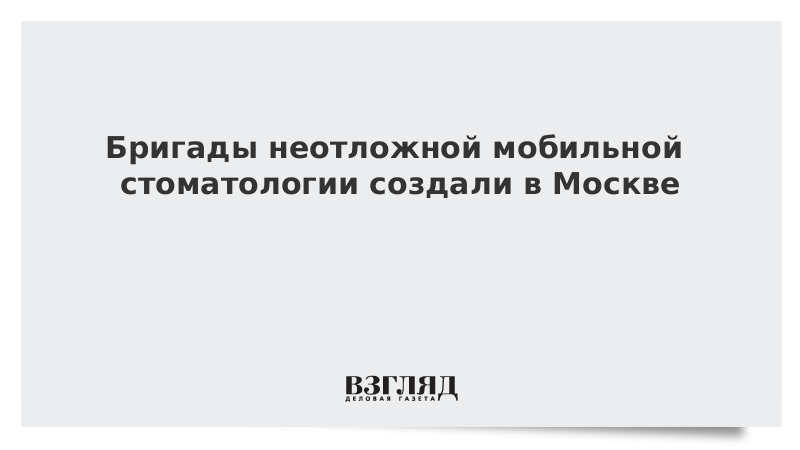 Бригады неотложной мобильной стоматологии создали в Москве