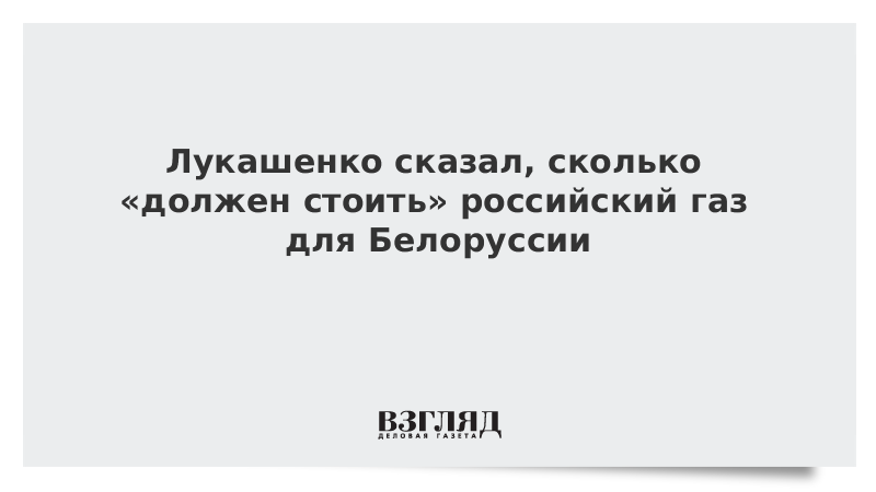 Лукашенко сказал, сколько «должен стоить» российский газ для Белоруссии