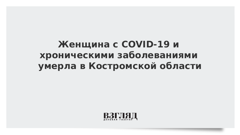 Женщина с COVID-19 и хроническими заболеваниями умерла в Костромской области