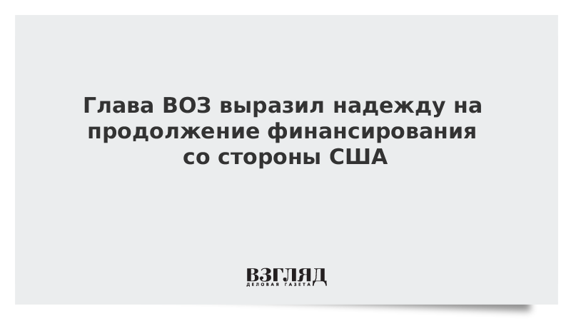 Глава ВОЗ выразил надежду на продолжение финансирования со стороны США