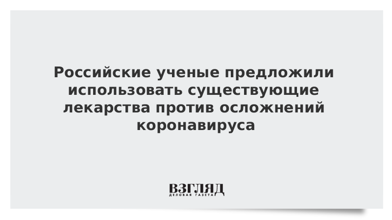 Российские ученые предложили использовать существующие лекарства против осложнений коронавируса