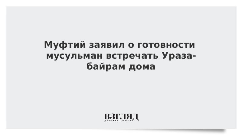 Муфтий заявил о готовности мусульман встречать Ураза-байрам дома