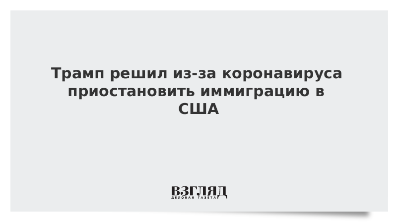 Трамп решил из-за коронавируса приостановить иммиграцию в США